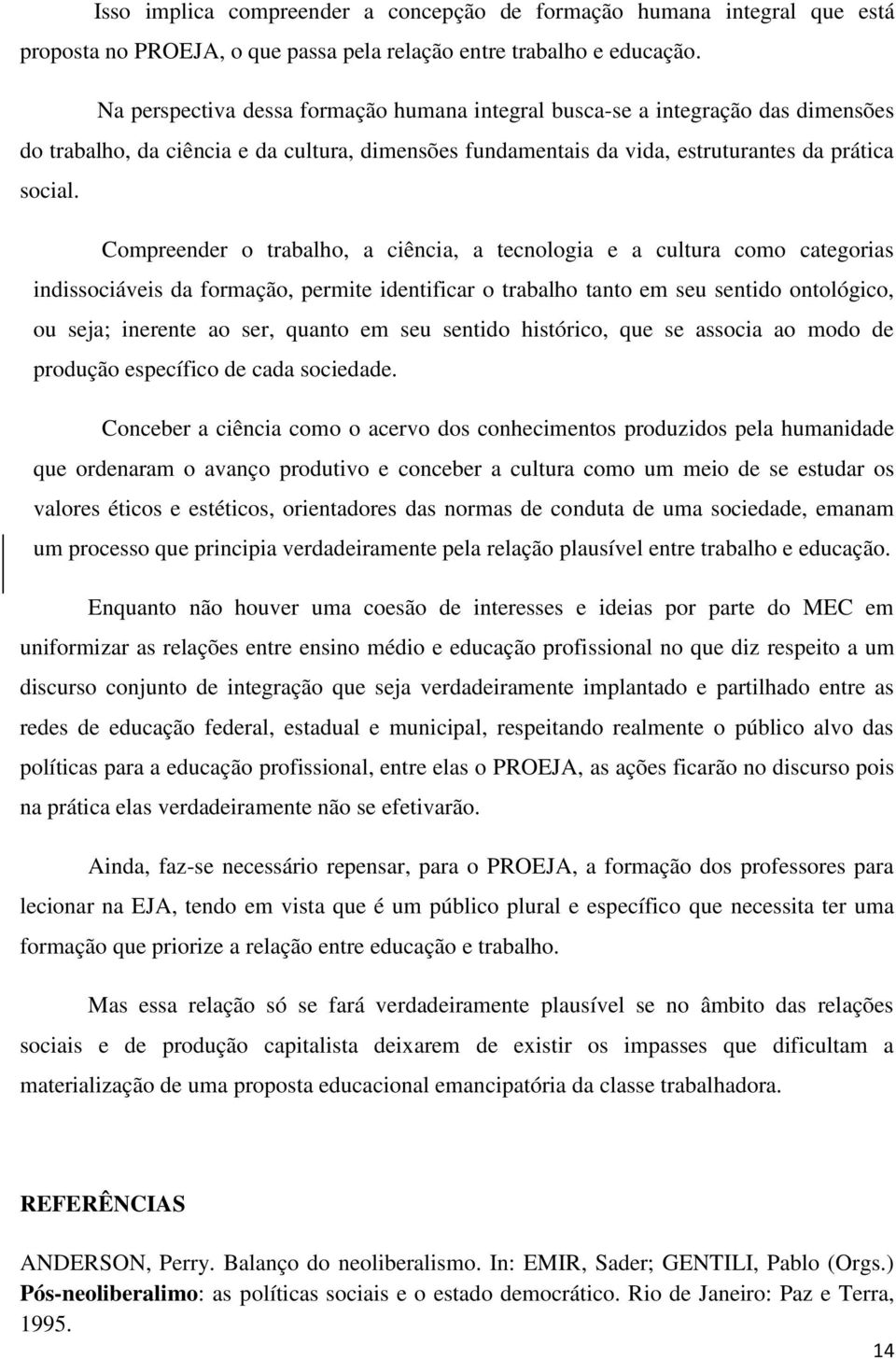 Compreender o trabalho, a ciência, a tecnologia e a cultura como categorias indissociáveis da formação, permite identificar o trabalho tanto em seu sentido ontológico, ou seja; inerente ao ser,