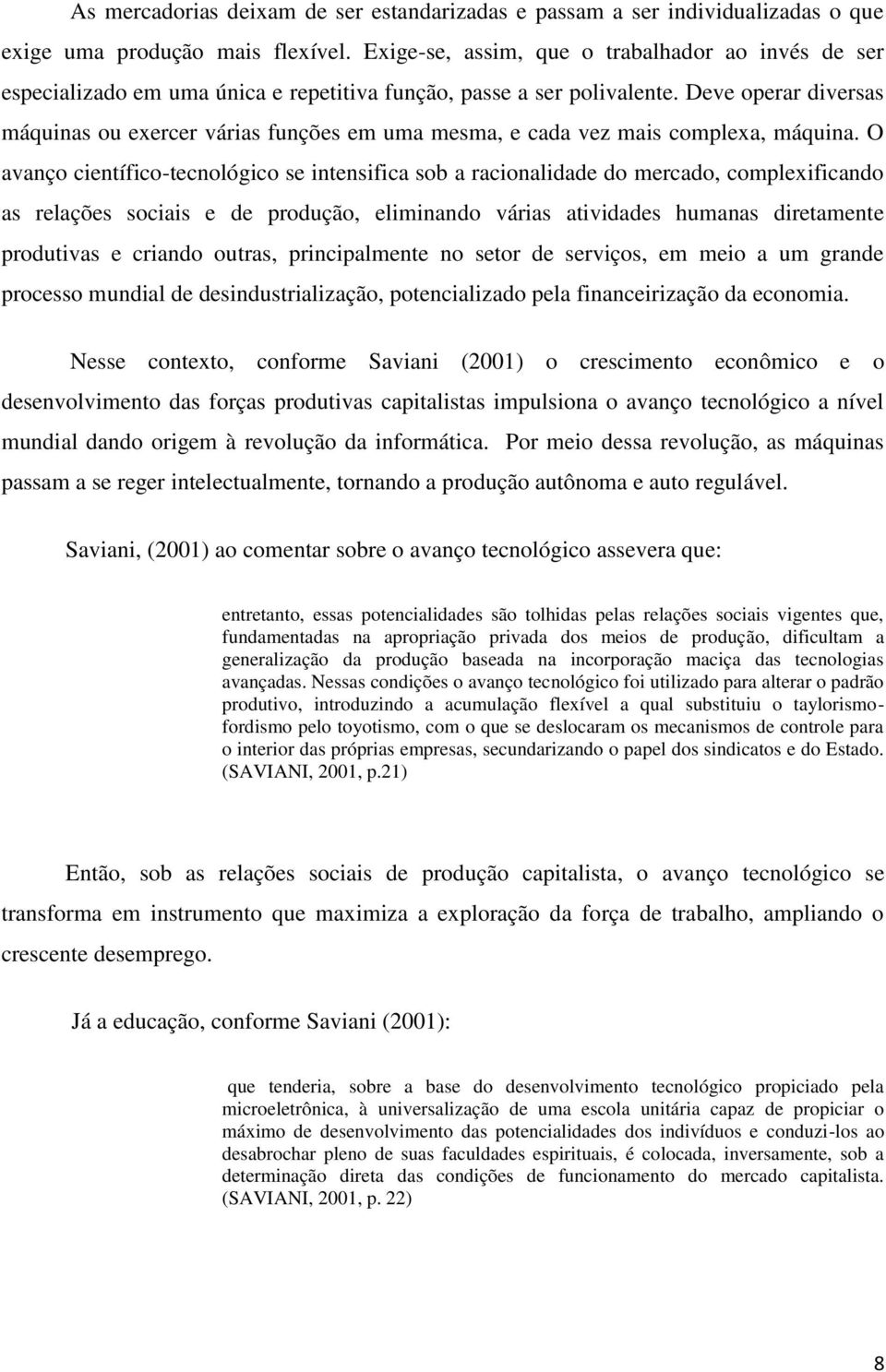 Deve operar diversas máquinas ou exercer várias funções em uma mesma, e cada vez mais complexa, máquina.