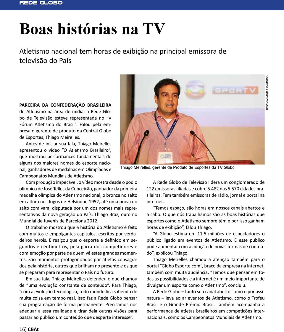 Antes de iniciar sua fala, Thiago Meirelles apresentou o vídeo O Atletismo Brasileiro, que mostrou performances fundamentais de alguns dos maiores nomes do esporte nacional, ganhadores de medalhas em