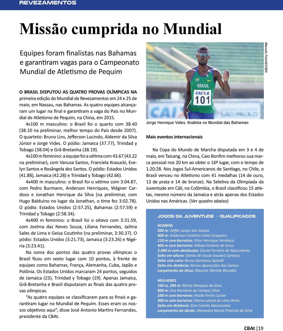 As quatro equipes alcançaram um lugar na final e garantiram a vaga do País no Mundial de Atletismo de Pequim, na China, em 2015. 4x100 m masculino: o Brasil foi o quarto com 38.40 (38.