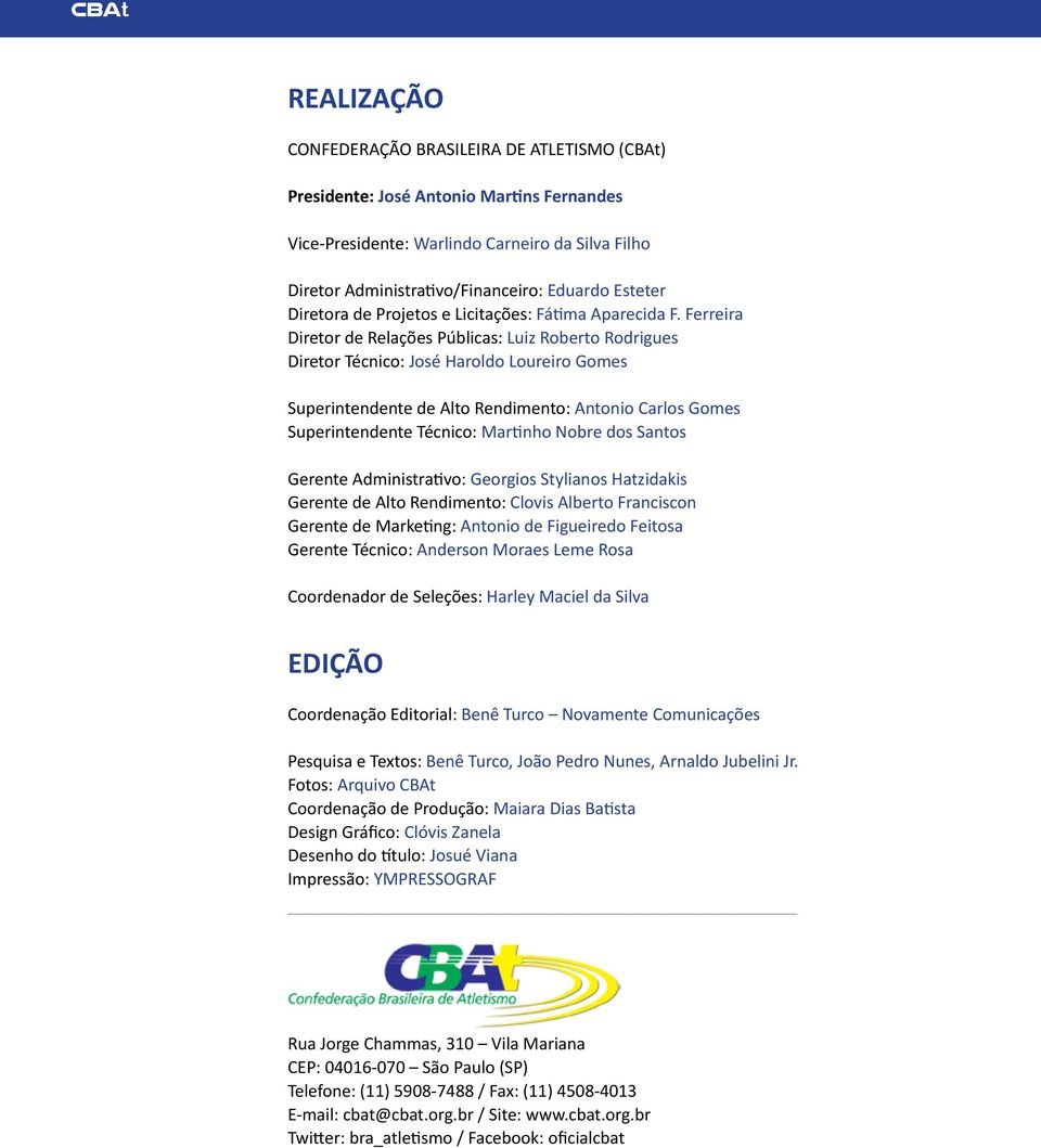 Ferreira Diretor de Relações Públicas: Luiz Roberto Rodrigues Diretor Técnico: José Haroldo Loureiro Gomes Superintendente de Alto Rendimento: Antonio Carlos Gomes Superintendente Técnico: Martinho