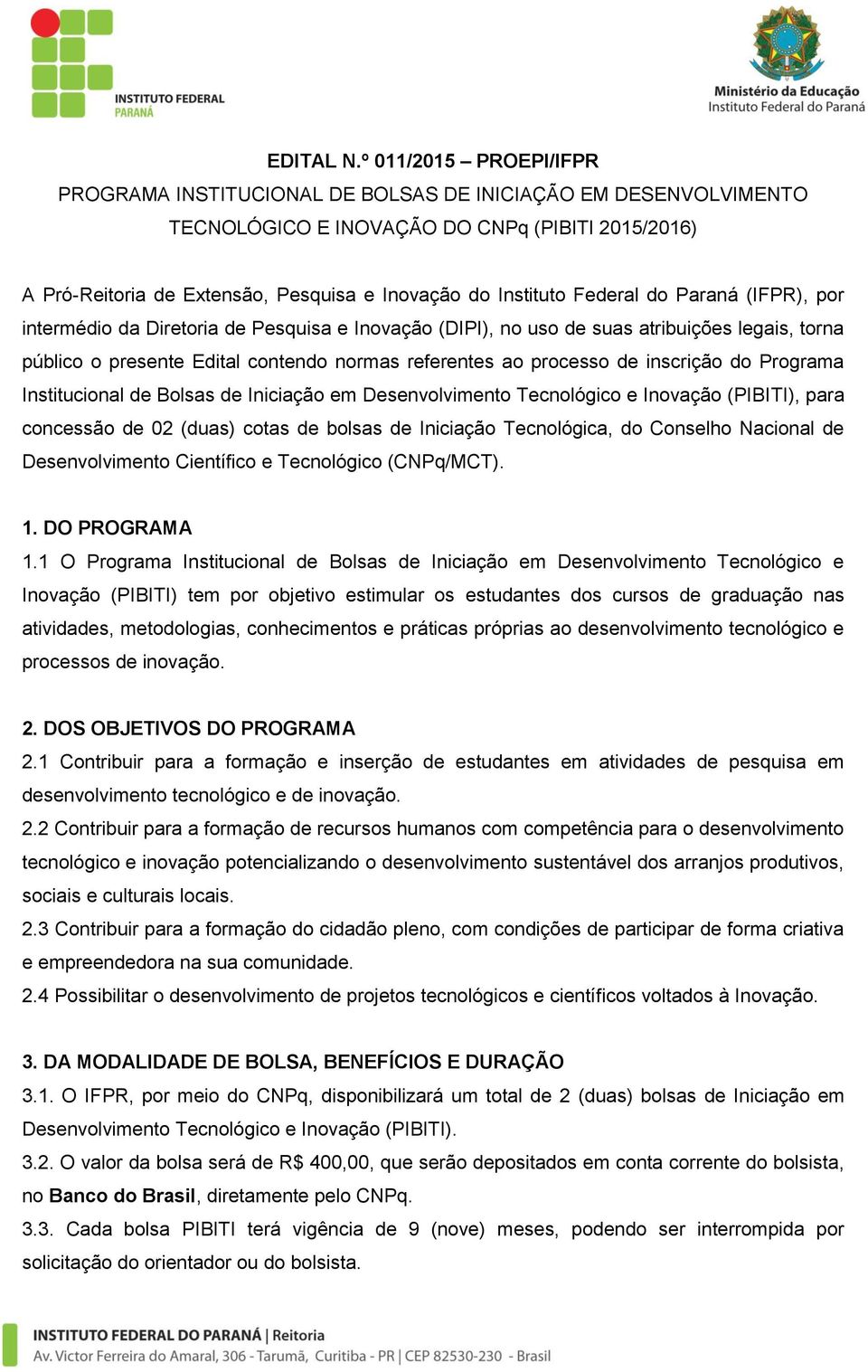 Federal do Paraná (IFPR), por intermédio da Diretoria de Pesquisa e Inovação (DIPI), no uso de suas atribuições legais, torna público o presente Edital contendo normas referentes ao processo de