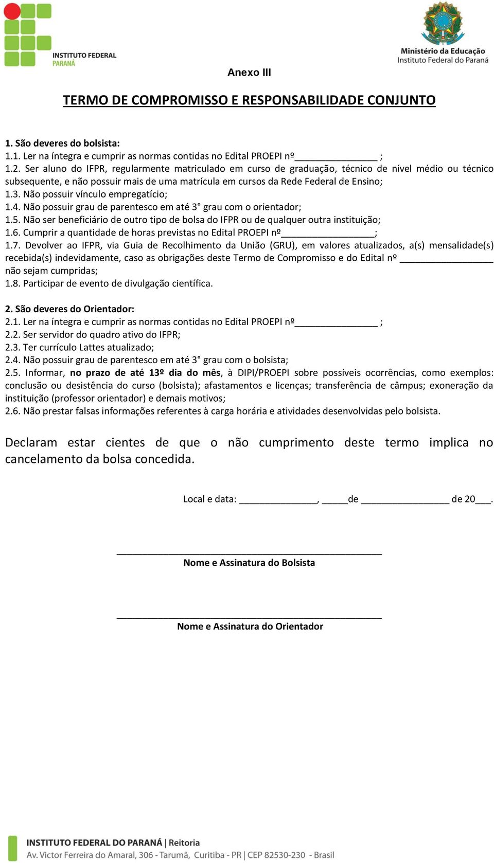 Não possuir vínculo empregatício; 1.4. Não possuir grau de parentesco em até 3 grau com o orientador; 1.5. Não ser beneficiário de outro tipo de bolsa do IFPR ou de qualquer outra instituição; 1.6.