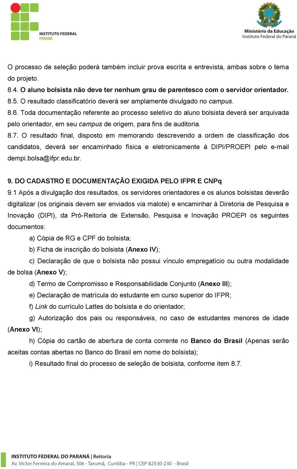 Toda documentação referente ao processo seletivo do aluno bolsista deverá ser arquivada pelo orientador, em seu campus de origem, para fins de auditoria. 8.7.