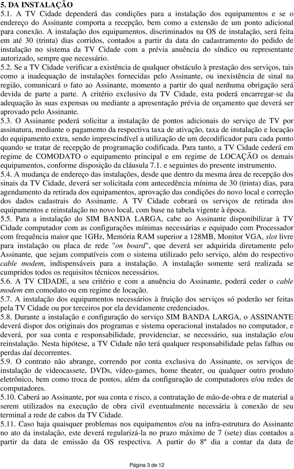 Cidade com a prévia anuência do síndico ou representante autorizado, sempre que necessário. 5.2.