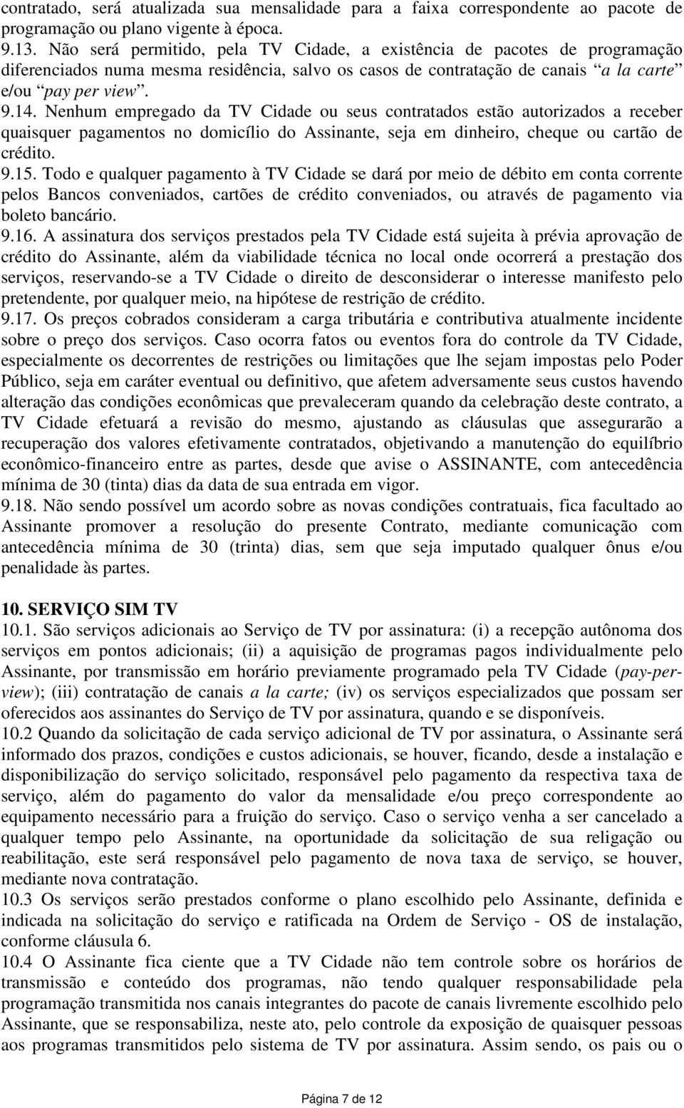 Nenhum empregado da TV Cidade ou seus contratados estão autorizados a receber quaisquer pagamentos no domicílio do Assinante, seja em dinheiro, cheque ou cartão de crédito. 9.15.