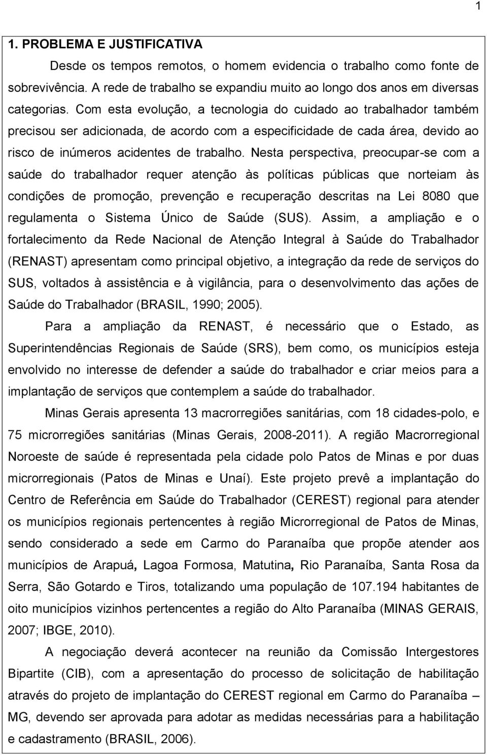 Nesta perspectiva, preocupar-se com a saúde do trabalhador requer atenção às políticas públicas que norteiam às condições de promoção, prevenção e recuperação descritas na Lei 8080 que regulamenta o