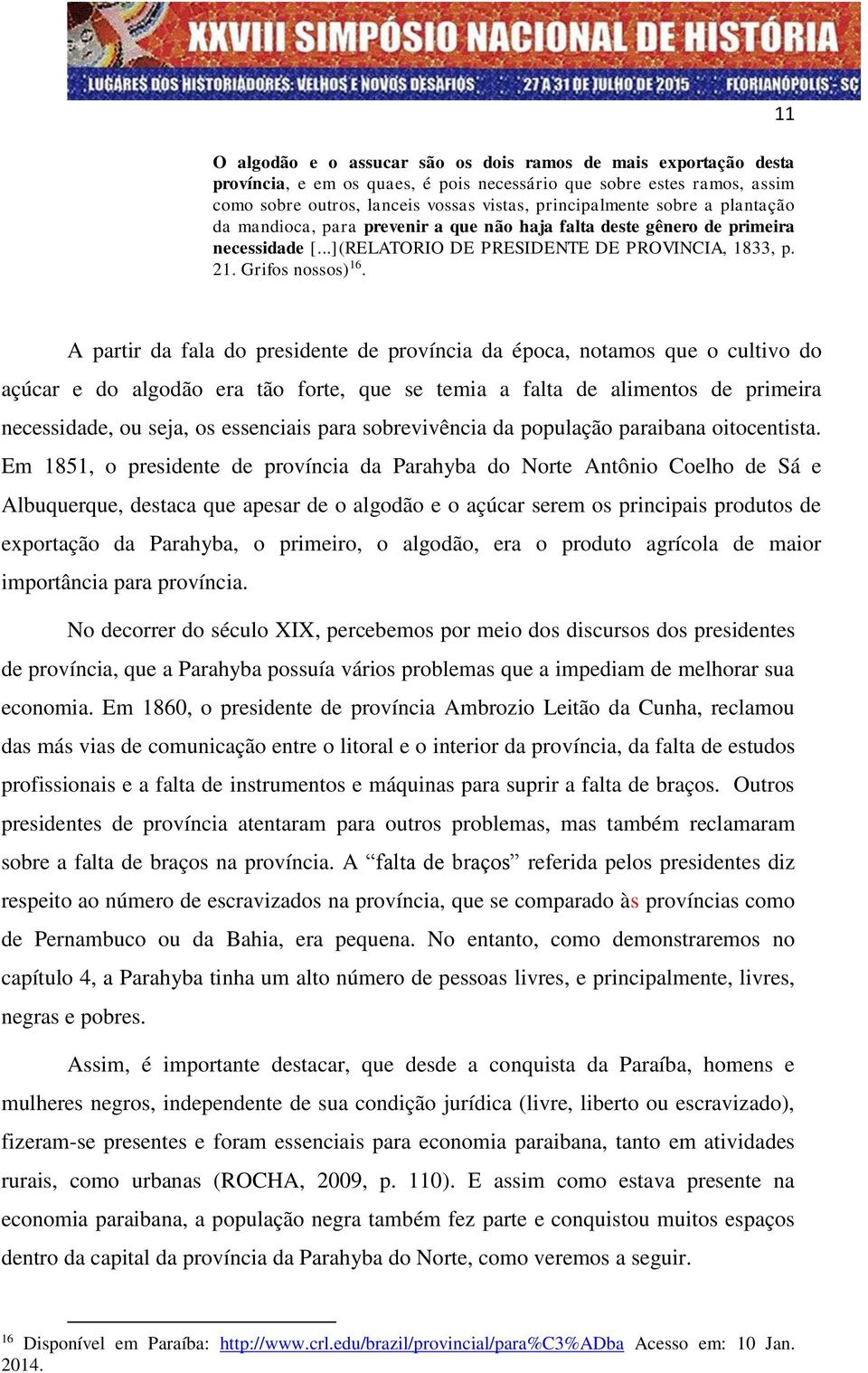 11 A partir da fala do presidente de província da época, notamos que o cultivo do açúcar e do algodão era tão forte, que se temia a falta de alimentos de primeira necessidade, ou seja, os essenciais