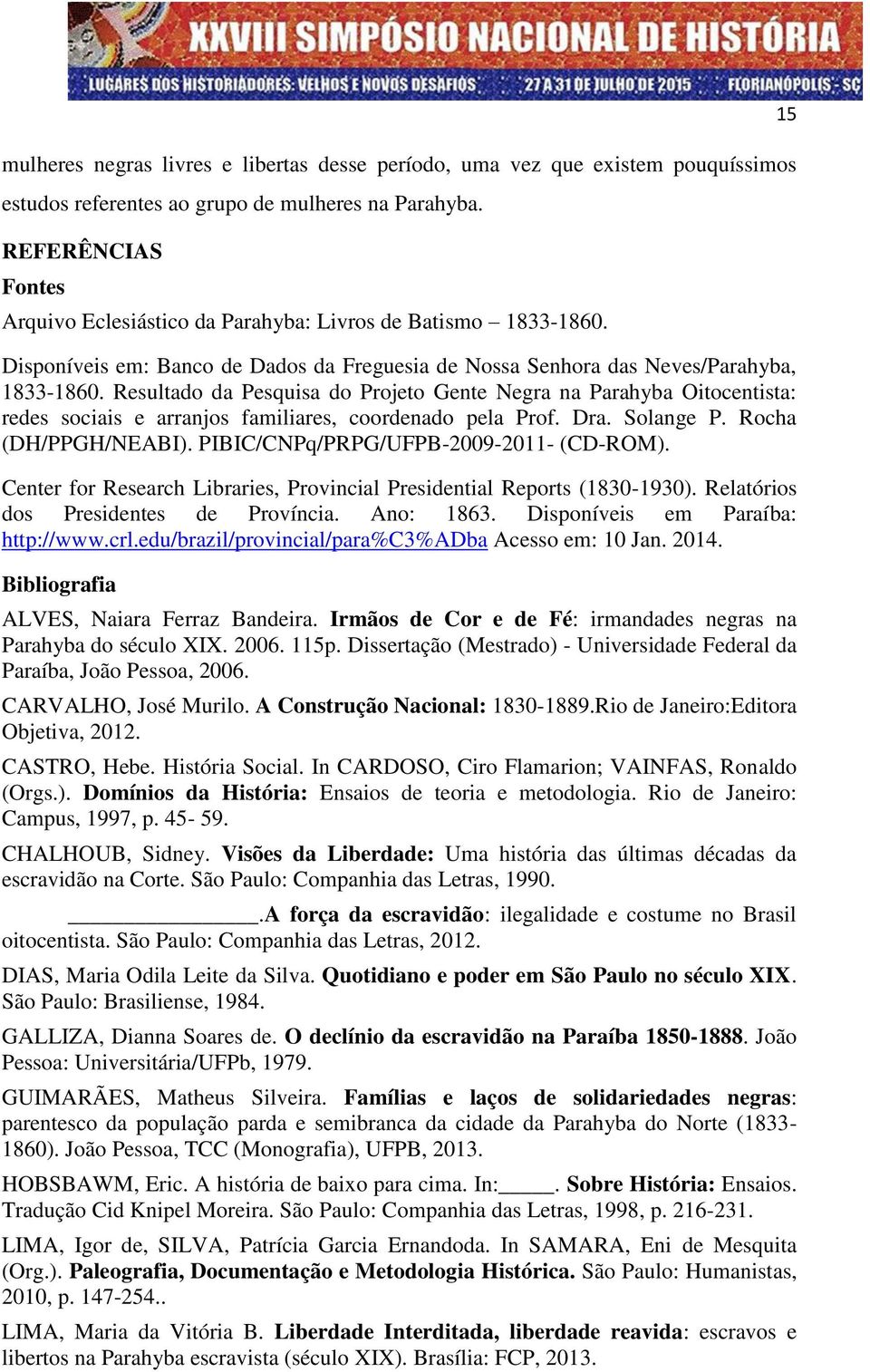 Resultado da Pesquisa do Projeto Gente Negra na Parahyba Oitocentista: redes sociais e arranjos familiares, coordenado pela Prof. Dra. Solange P. Rocha (DH/PPGH/NEABI).