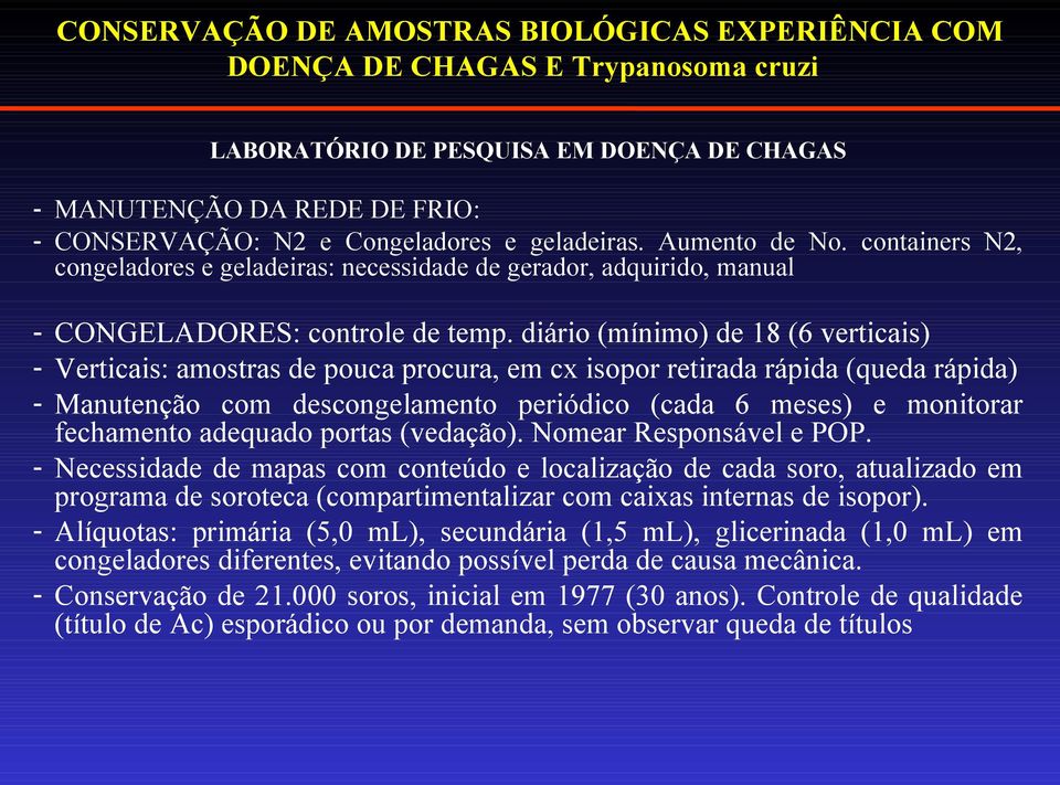 diário (mínimo) de 18 (6 verticais) - Verticais: amostras de pouca procura, em cx isopor retirada rápida (queda rápida) - Manutenção com descongelamento periódico (cada 6 meses) e monitorar