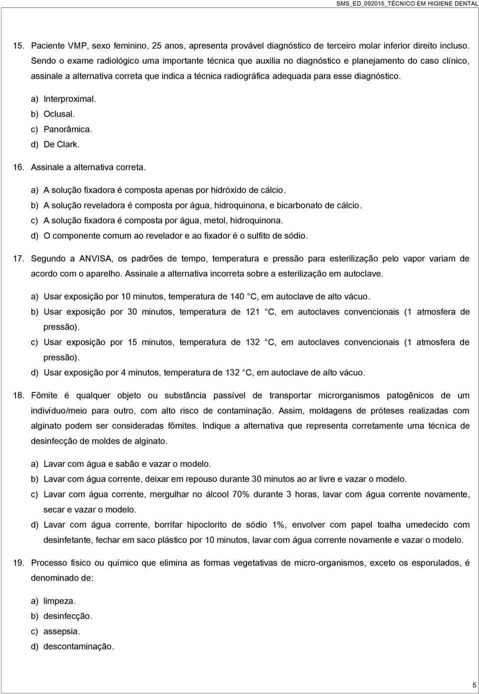 diagnóstico. a) Interproximal. b) Oclusal. c) Panorâmica. d) De Clark. 16. Assinale a alternativa correta. a) A solução fixadora é composta apenas por hidróxido de cálcio.