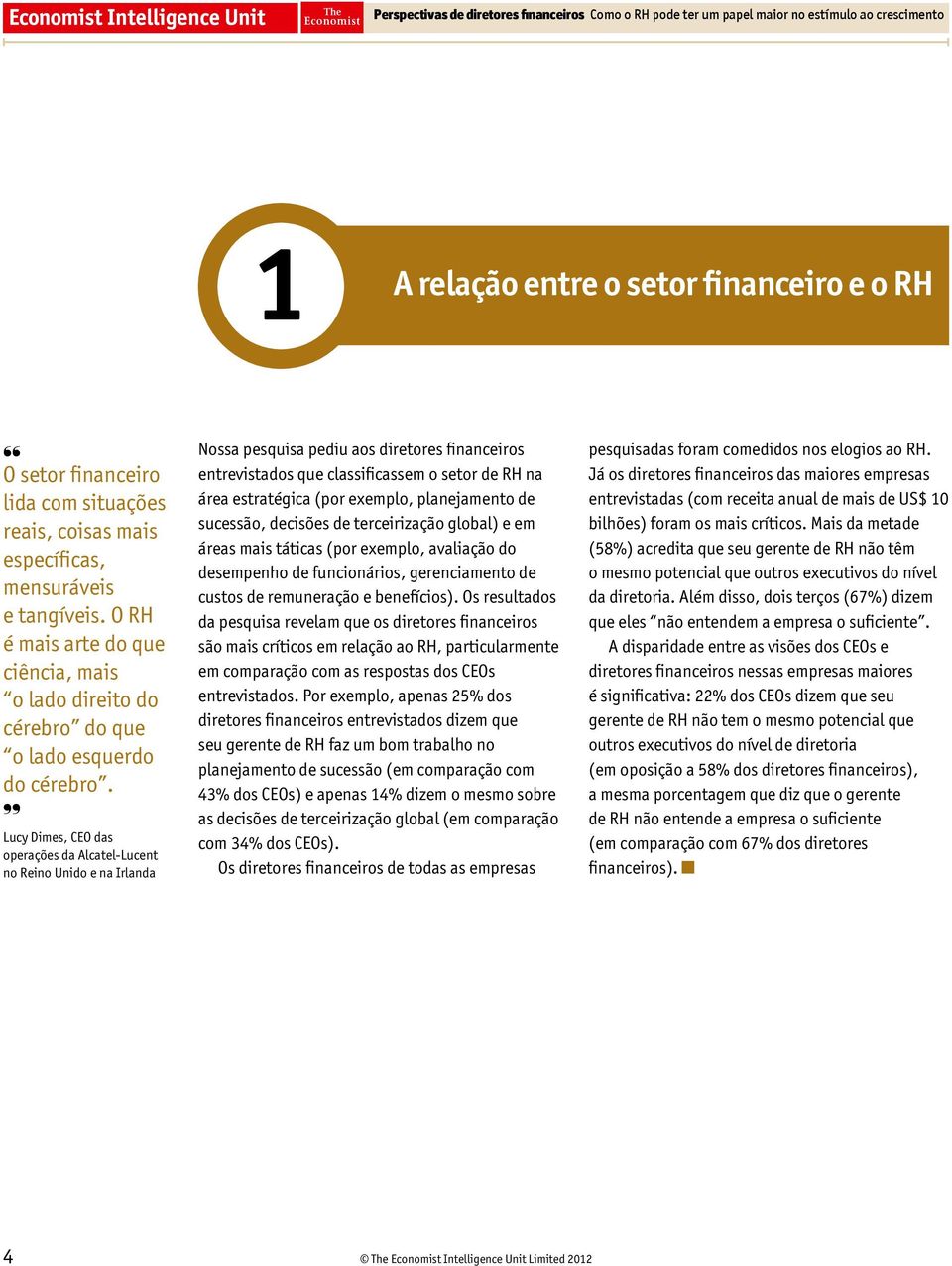 Lucy Dimes, CEO das operações da Alcatel-Lucent no Reino Unido e na Irlanda Nossa pesquisa pediu aos diretores financeiros entrevistados que classificassem o setor de RH na área estratégica (por