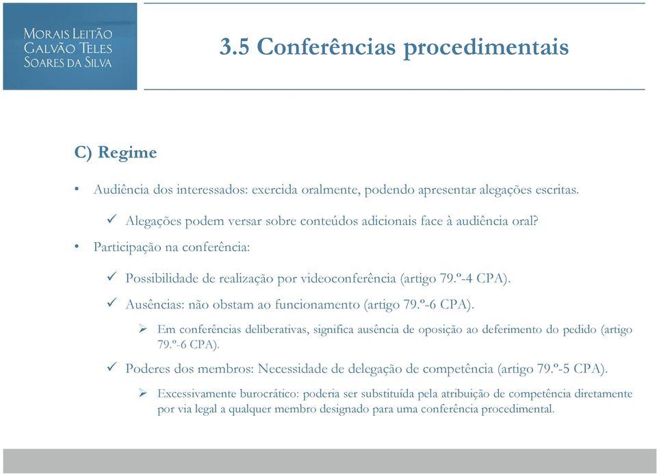 Ausências: não obstam ao funcionamento (artigo 79.º-6 CPA). Em conferências deliberativas, significa ausência de oposição ao deferimento do pedido (artigo 79.º-6 CPA). Poderes dos membros: Necessidade de delegação de competência (artigo 79.