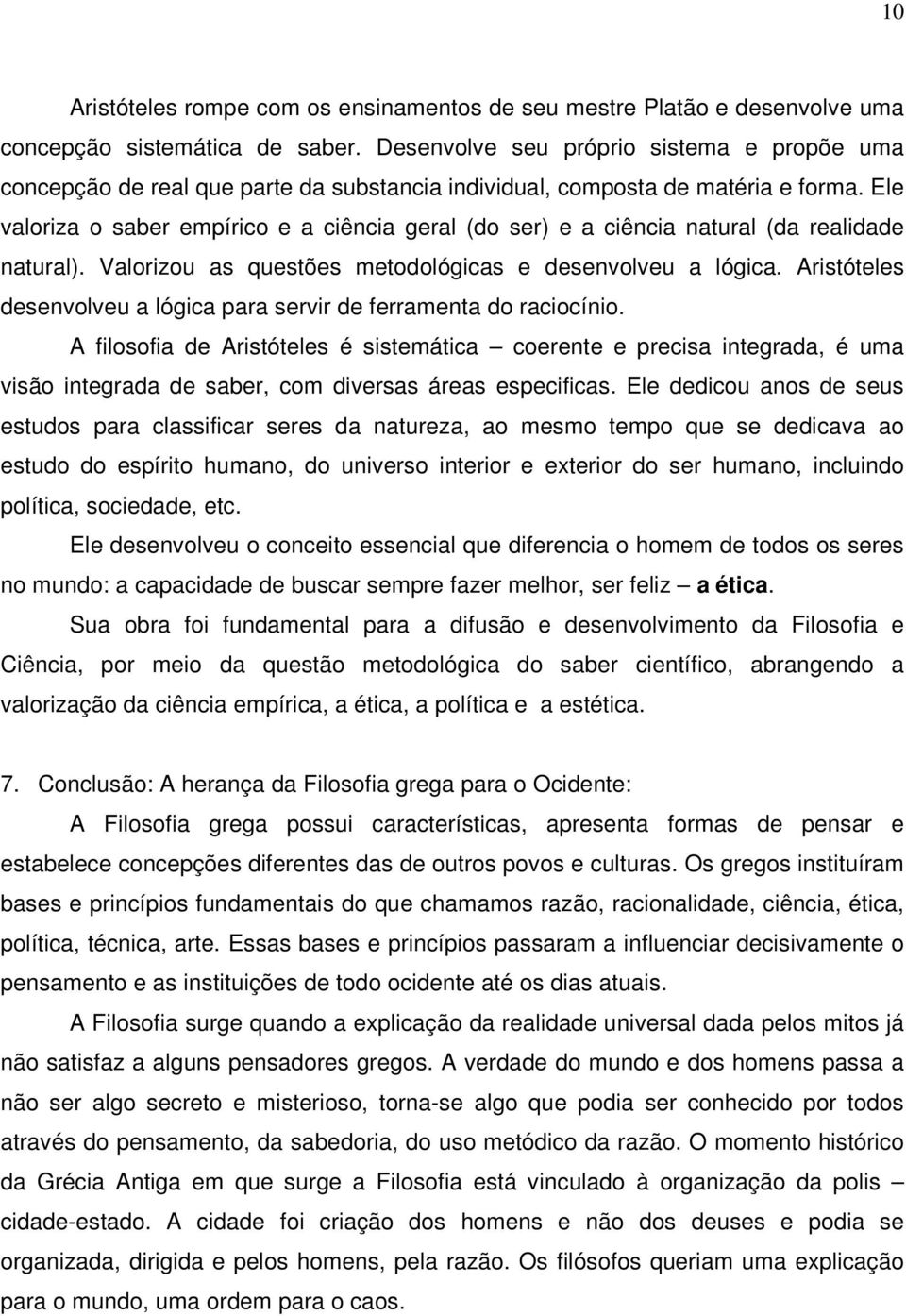 Ele valoriza o saber empírico e a ciência geral (do ser) e a ciência natural (da realidade natural). Valorizou as questões metodológicas e desenvolveu a lógica.