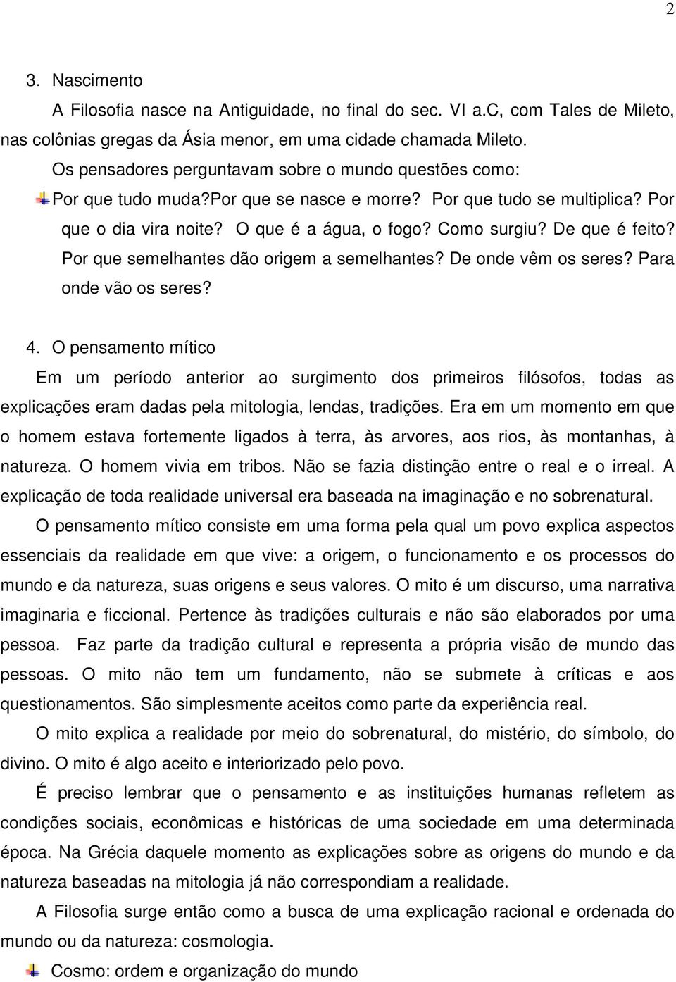 De que é feito? Por que semelhantes dão origem a semelhantes? De onde vêm os seres? Para onde vão os seres? 4.