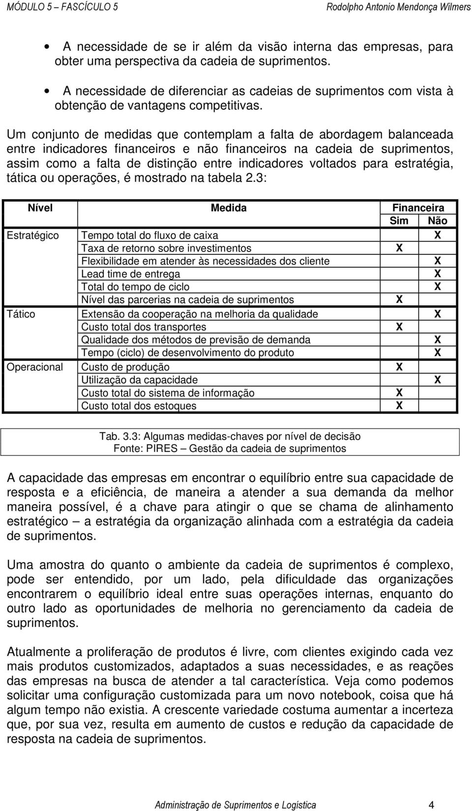 Um conjunto de medidas que contemplam a falta de abordagem balanceada entre indicadores financeiros e não financeiros na cadeia de suprimentos, assim como a falta de distinção entre indicadores