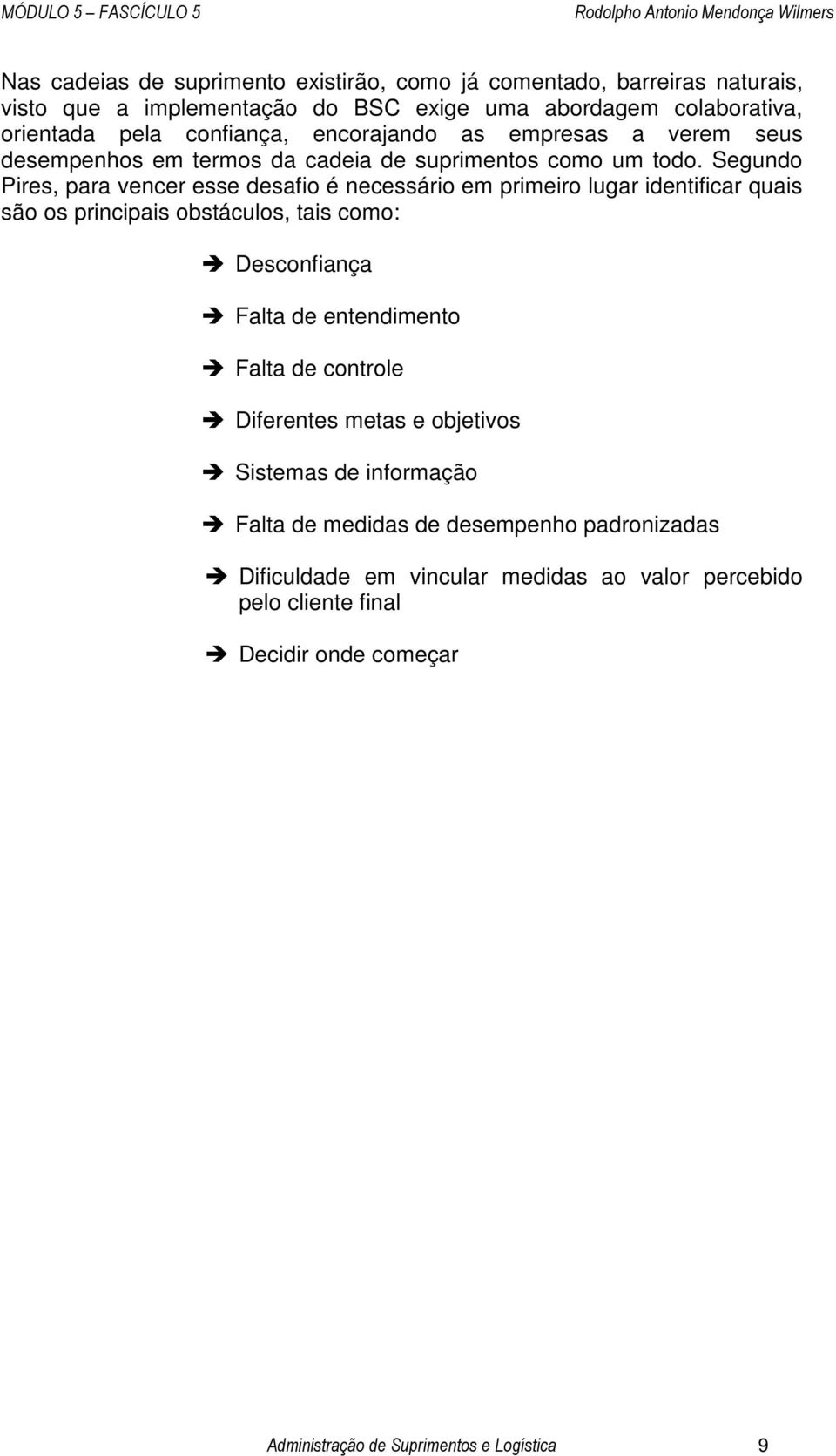 Segundo Pires, para vencer esse desafio é necessário em primeiro lugar identificar quais são os principais obstáculos, tais como: Desconfiança Falta de entendimento