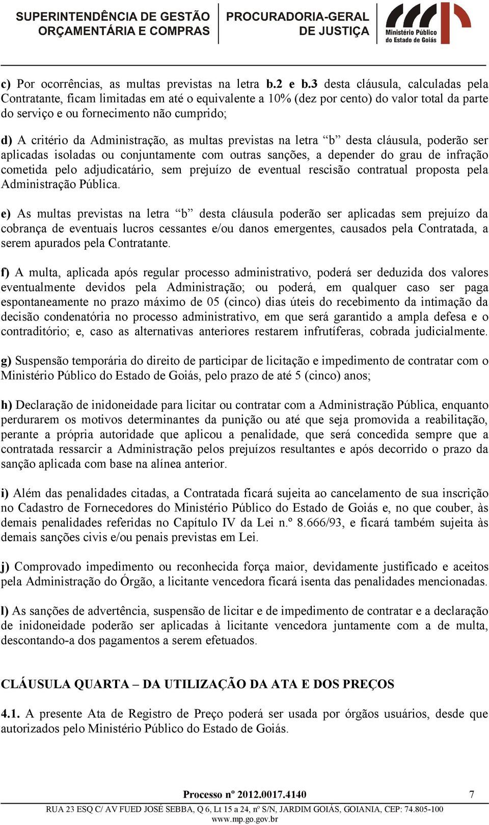 Administração, as multas previstas na letra b desta cláusula, poderão ser aplicadas isoladas ou conjuntamente com outras sanções, a depender do grau de infração cometida pelo adjudicatário, sem