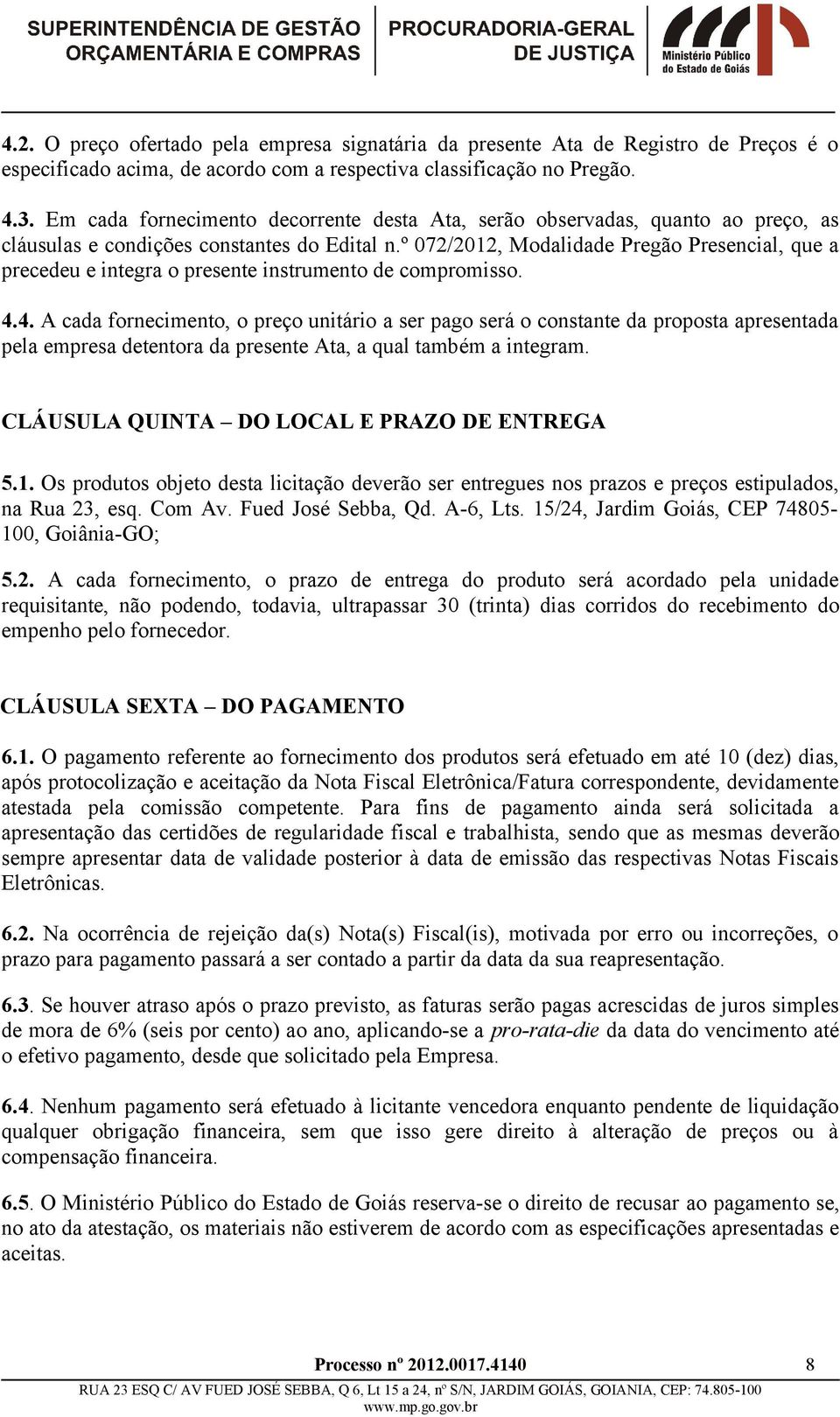 º 072/2012, Modalidade Pregão Presencial, que a precedeu e integra o presente instrumento de compromisso. 4.