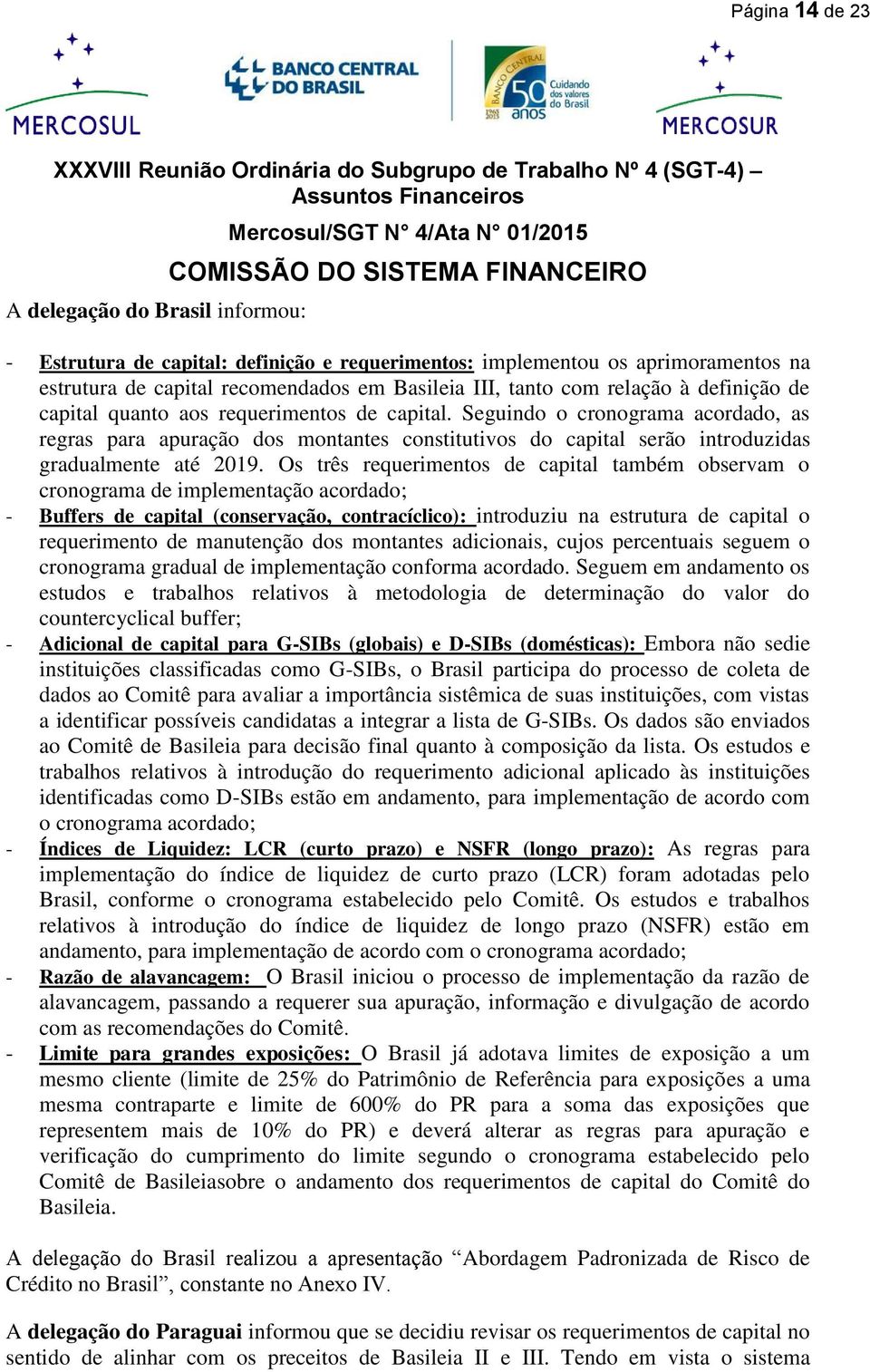 Seguindo o cronograma acordado, as regras para apuração dos montantes constitutivos do capital serão introduzidas gradualmente até 2019.