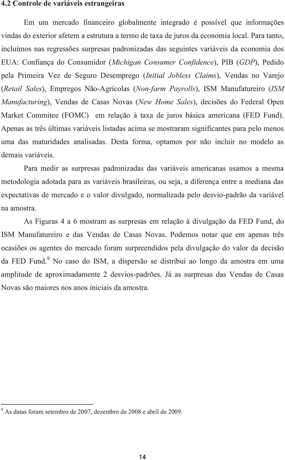 Seguro Desemprego (Initial Jobless Claims), Vendas no Varejo (Retail Sales), Empregos Não-Agrícolas (Non-farm Payrolls), ISM Manufatureiro (ISM Manufacturing), Vendas de Casas Novas (New Home Sales),