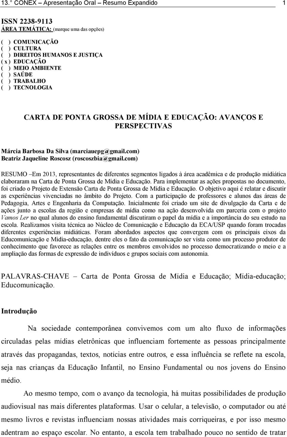 com) RESUMO Em 2013, representantes de diferentes segmentos ligados à área acadêmica e de produção midiática elaboraram na Carta de Ponta Grossa de Mídia e Educação.