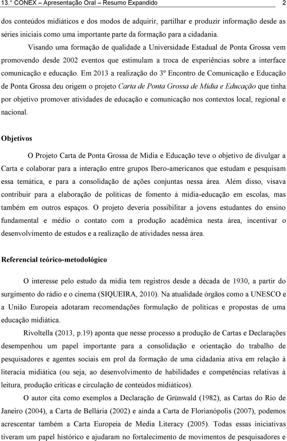 Em 2013 a realização do 3º Encontro de Comunicação e Educação de Ponta Grossa deu origem o projeto Carta de Ponta Grossa de Mídia e Educação que tinha por objetivo promover atividades de educação e