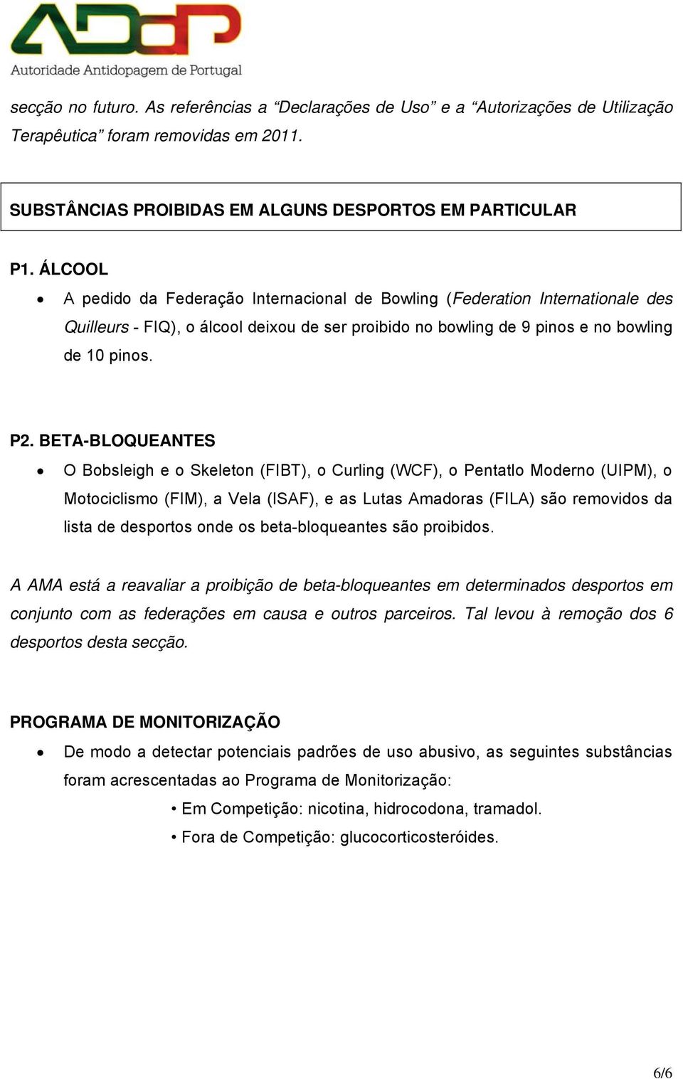 BETA-BLOQUEANTES O Bobsleigh e o Skeleton (FIBT), o Curling (WCF), o Pentatlo Moderno (UIPM), o Motociclismo (FIM), a Vela (ISAF), e as Lutas Amadoras (FILA) são removidos da lista de desportos onde