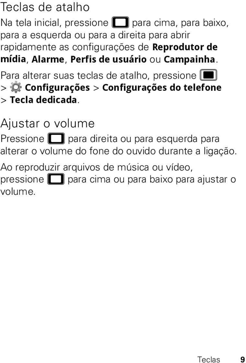 Para alterar suas teclas de atalho, pressione > Configurações > Configurações do telefone > Tecla dedicada.