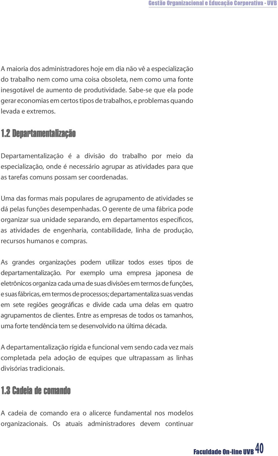 2 Departamentalização Departamentalização é a divisão do trabalho por meio da especialização, onde é necessário agrupar as atividades para que as tarefas comuns possam ser coordenadas.