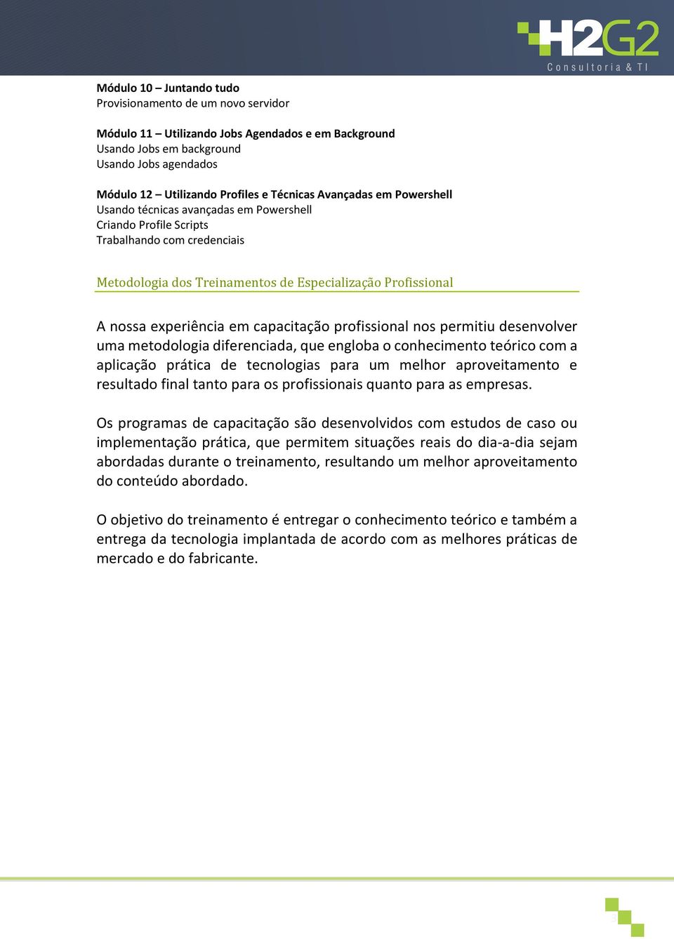 experiência em capacitação profissional nos permitiu desenvolver uma metodologia diferenciada, que engloba o conhecimento teórico com a aplicação prática de tecnologias para um melhor aproveitamento