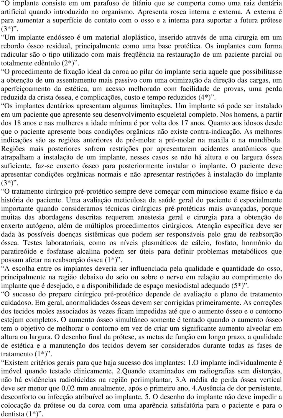 Um implante endósseo é um material aloplástico, inserido através de uma cirurgia em um rebordo ósseo residual, principalmente como uma base protética.