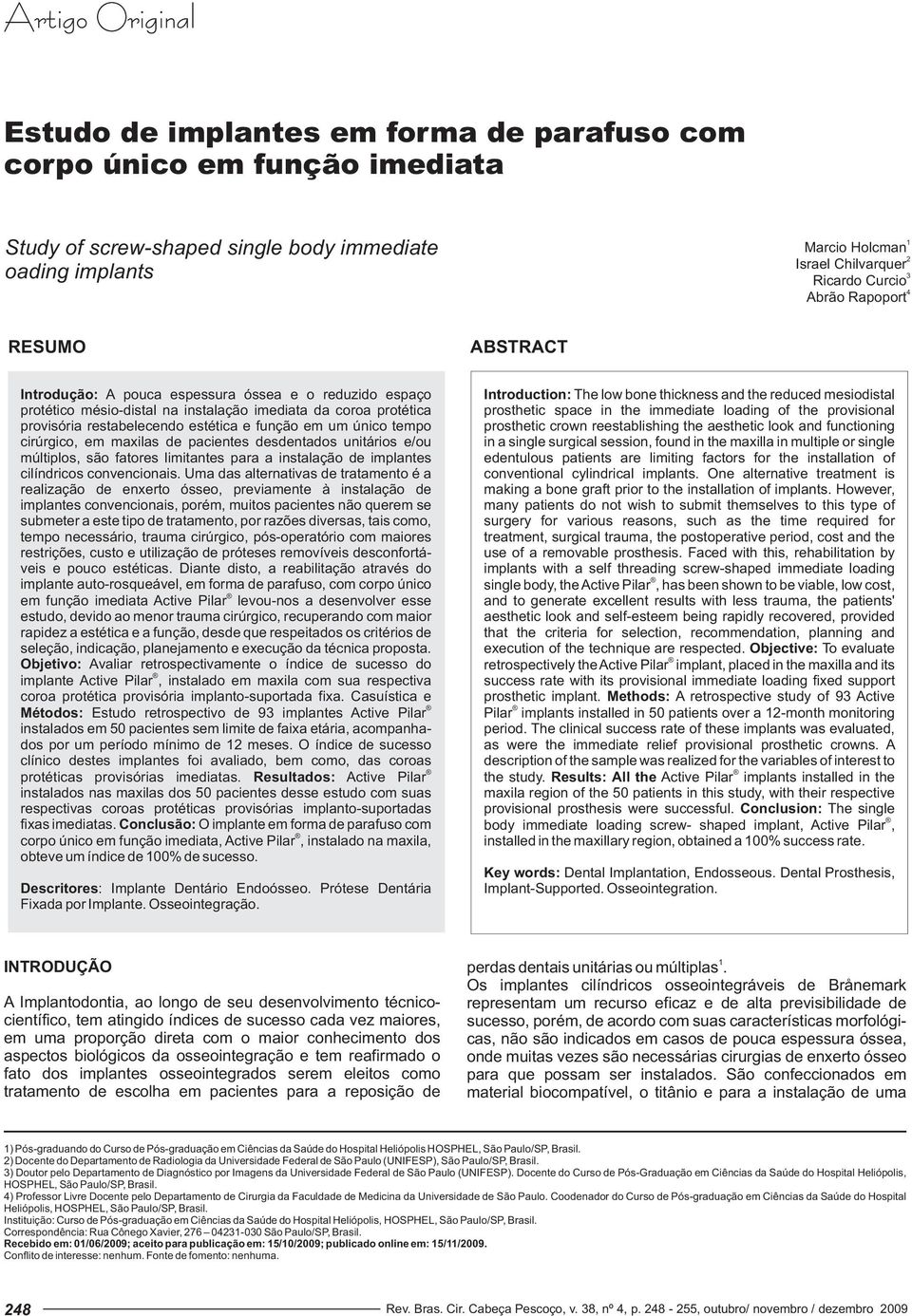 estética e função em um único tempo cirúrgico, em maxilas de pacientes desdentados unitários e/ou múltiplos, são fatores limitantes para a instalação de implantes cilíndricos convencionais.