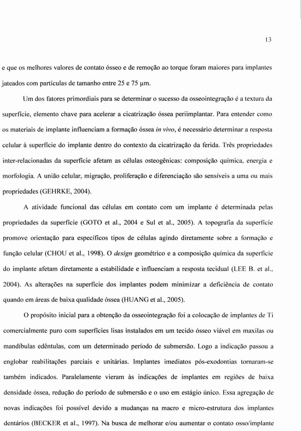 Para entender como os materiais de implante influenciam a formação óssea in vivo, é necessário determinar a resposta celular A superfície do implante dentro do contexto da cicatrização da ferida.