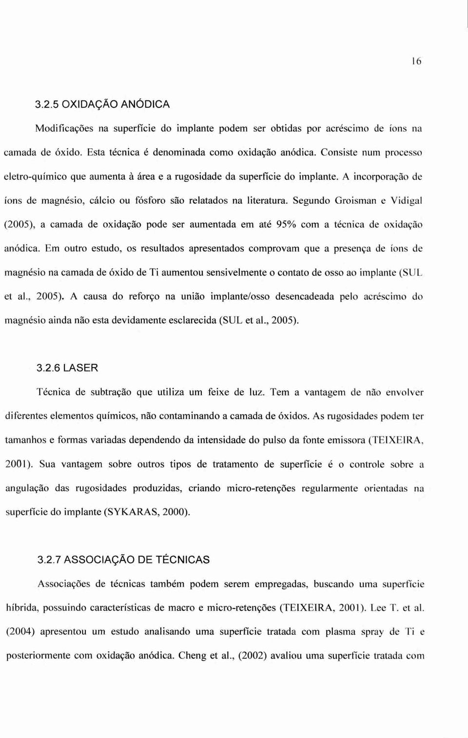 Segundo Groisman e Vidigal (2005), a camada de oxidação pode ser aumentada em até 95% com a técnica de oxidação an6dica.