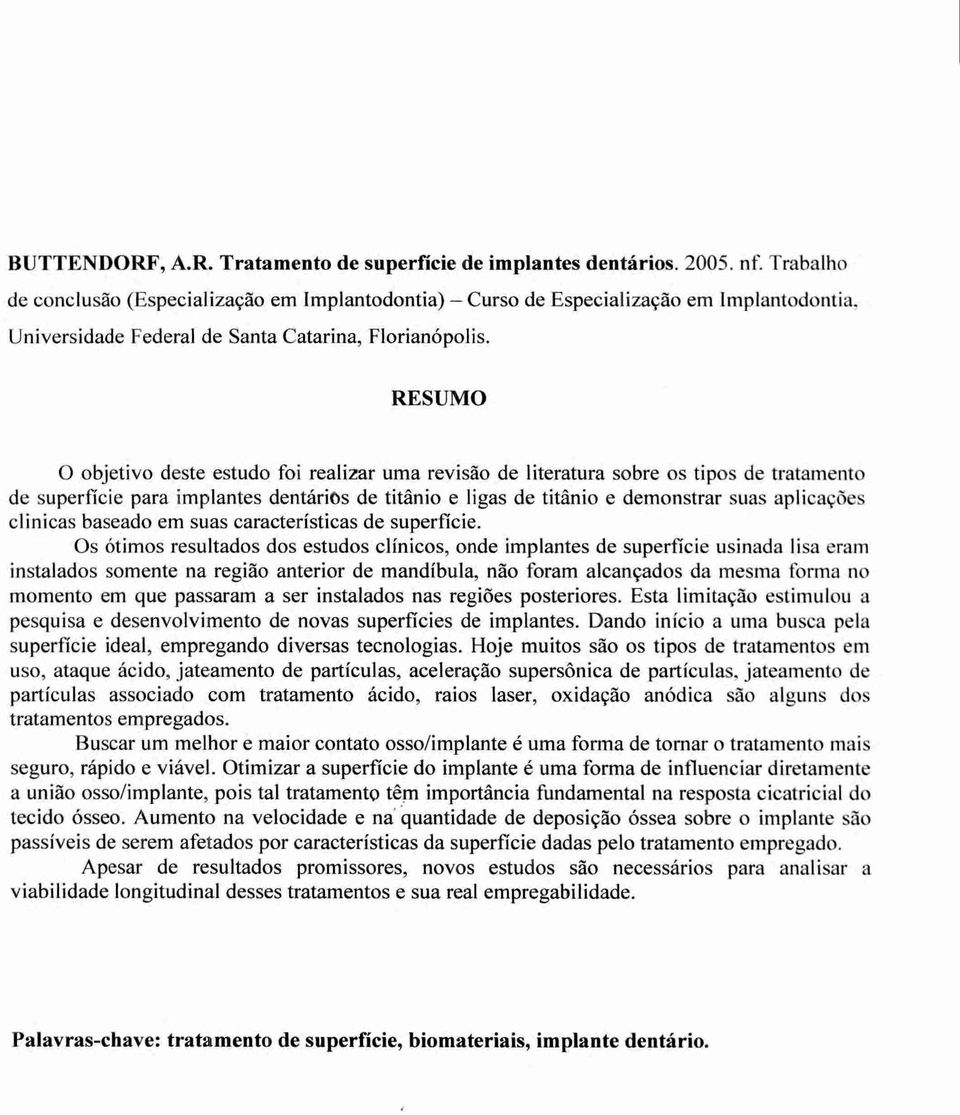 RESUMO 0 objetivo deste estudo foi realizar uma revisão de literatura sobre os tipos de tratamento de superfície para implantes dentdrios de titfinio e ligas de titfinio e demonstrar suas aplicações