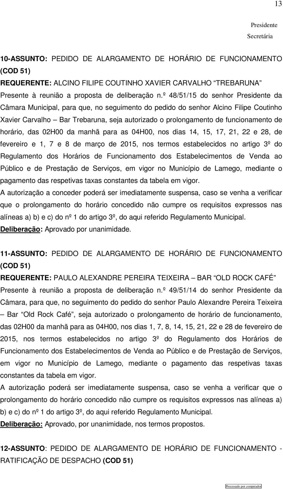 horário, das 02H00 da manhã para as 04H00, nos dias 14, 15, 17, 21, 22 e 28, de fevereiro e 1, 7 e 8 de março de 2015, nos termos estabelecidos no artigo 3º do Regulamento dos Horários de