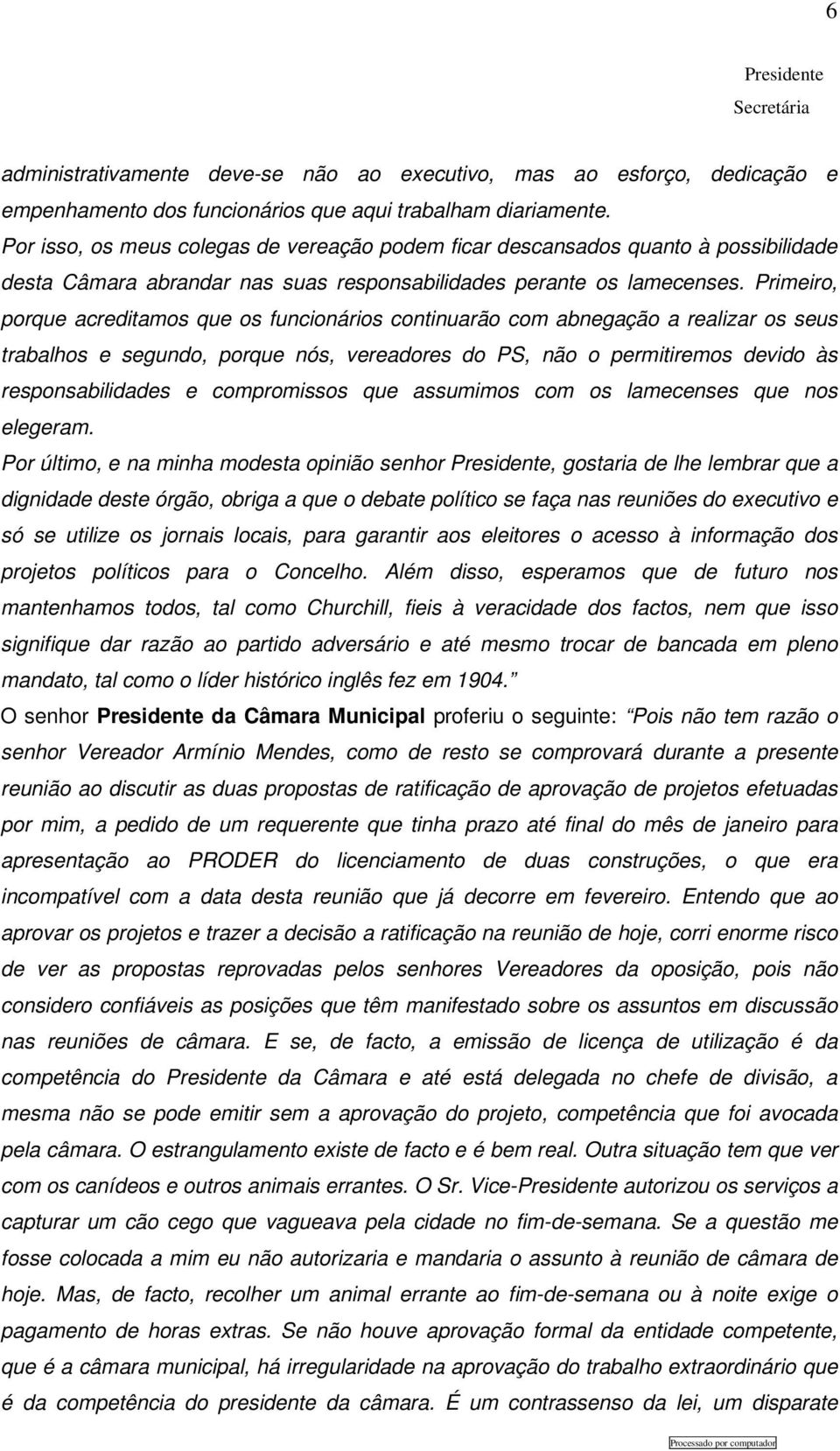 Primeiro, porque acreditamos que os funcionários continuarão com abnegação a realizar os seus trabalhos e segundo, porque nós, vereadores do PS, não o permitiremos devido às responsabilidades e