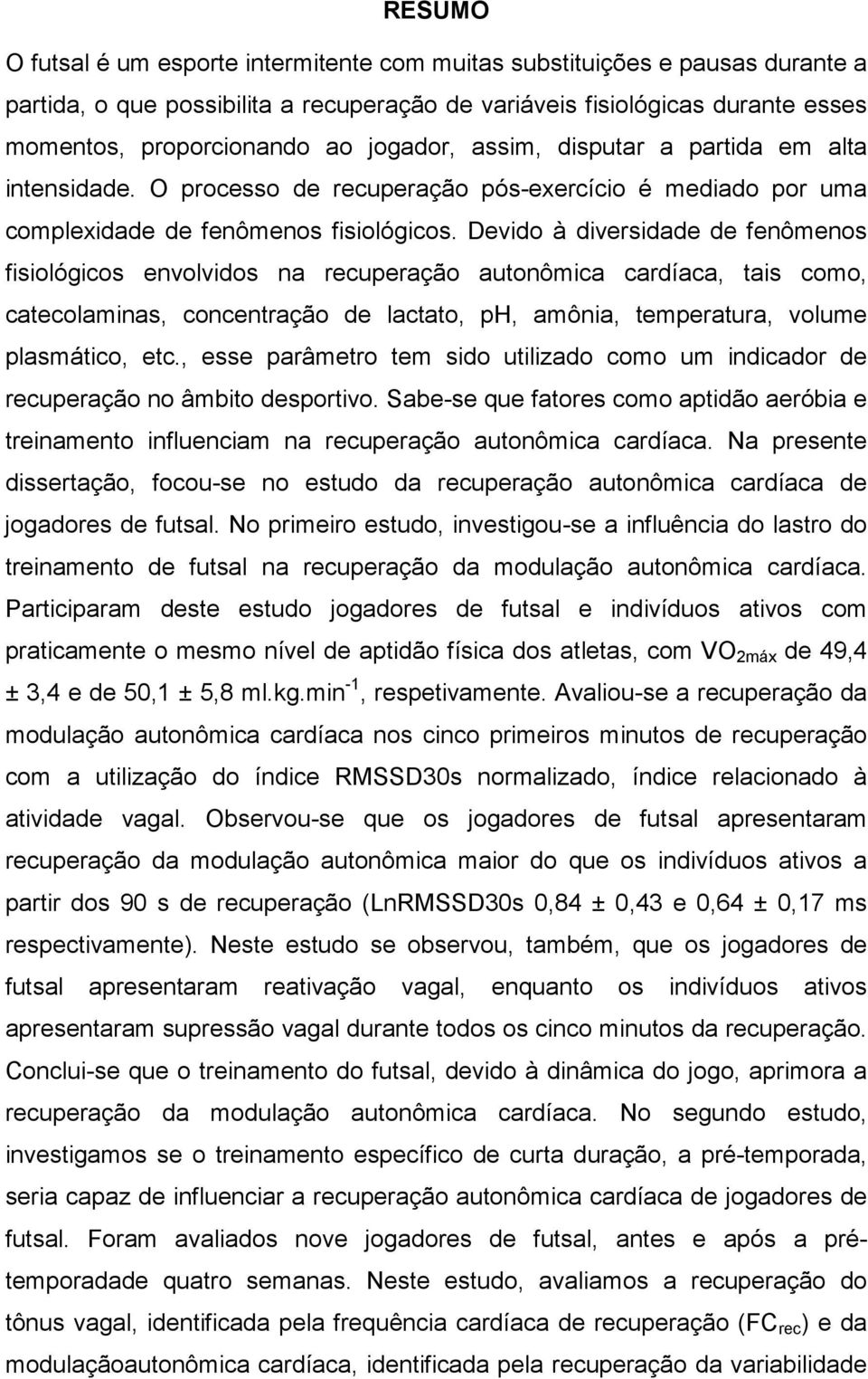 Devido à diversidade de fenômenos fisiológicos envolvidos na recuperação autonômica cardíaca, tais como, catecolaminas, concentração de lactato, ph, amônia, temperatura, volume plasmático, etc.