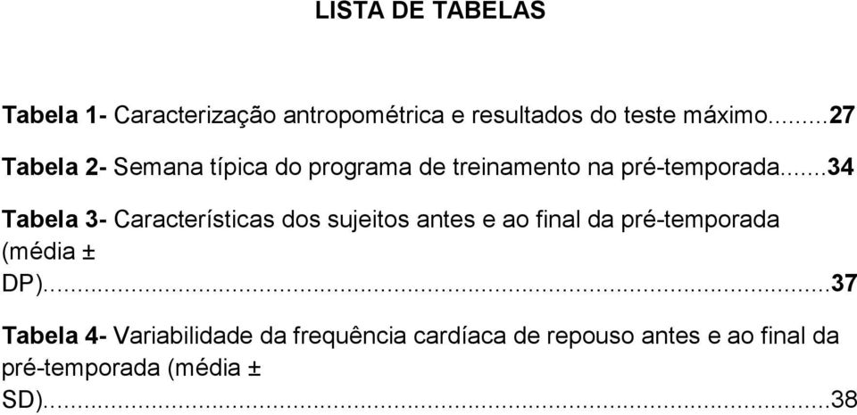 ..34 Tabela 3- Características dos sujeitos antes e ao final da pré-temporada (média ± DP).