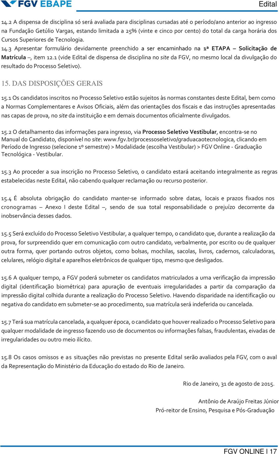 1 (vide Edital de dispensa de disciplina no site da FGV, no mesmo local da divulgação do resultado do Processo Seletivo). 15. DAS DISPOSIÇÕES GERAIS 15.