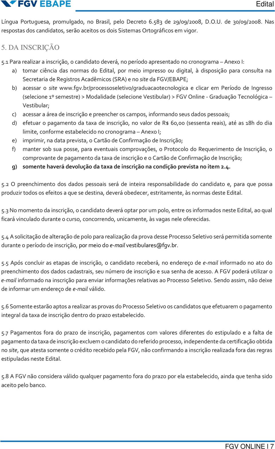 Secretaria de Registros Acadêmicos (SRA) e no site da FGV/EBAPE; b) acessar o site www.fgv.