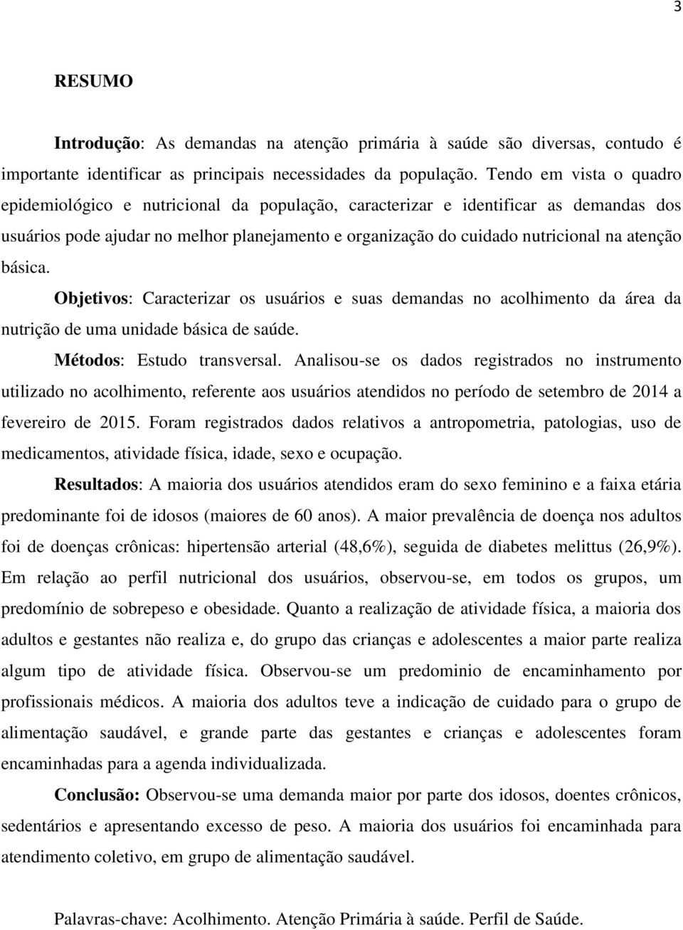 atenção básica. Objetivos: Caracterizar os usuários e suas demandas no acolhimento da área da nutrição de uma unidade básica de saúde. Métodos: Estudo transversal.