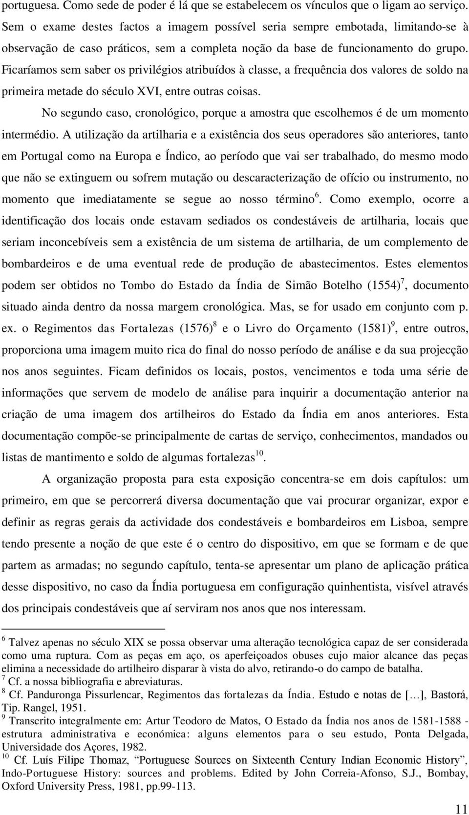 Ficaríamos sem saber os privilégios atribuídos à classe, a frequência dos valores de soldo na primeira metade do século XVI, entre outras coisas.