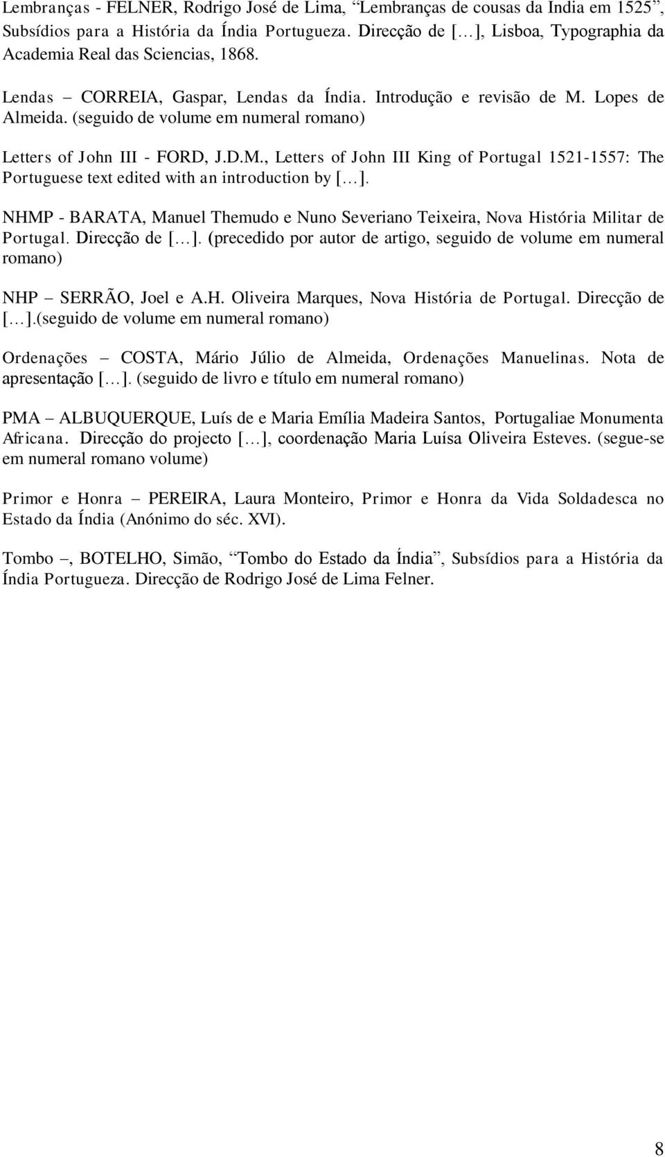 (seguido de volume em numeral romano) Letters of John III - FORD, J.D.M., Letters of John III King of Portugal 1521-1557: The Portuguese text edited with an introduction by [ ].