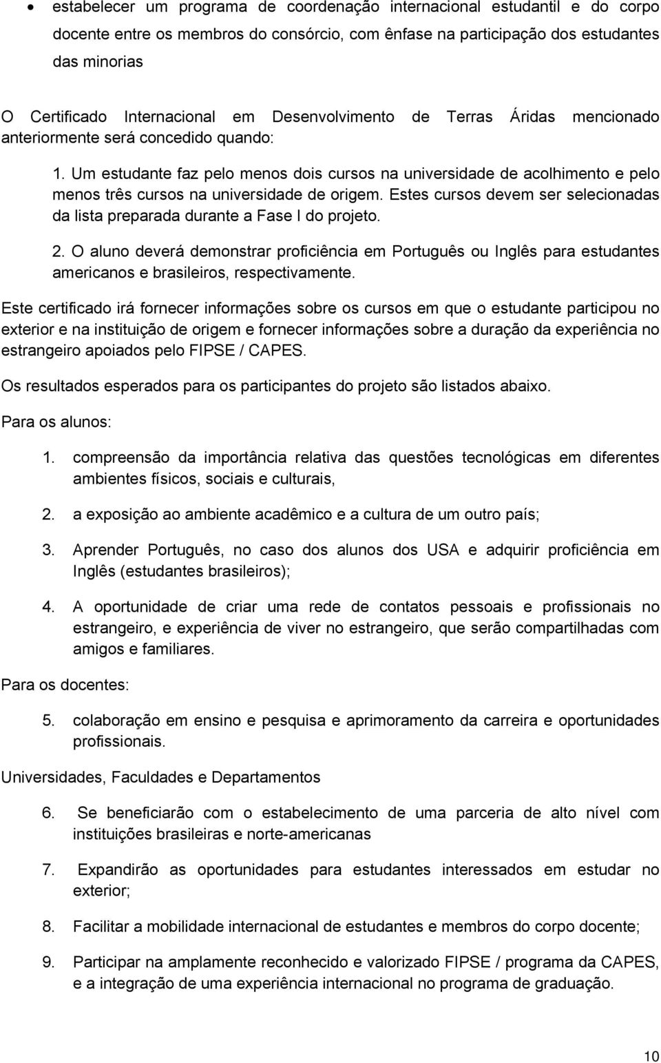 Um estudante faz pelo menos dois cursos na universidade de acolhimento e pelo menos três cursos na universidade de origem.