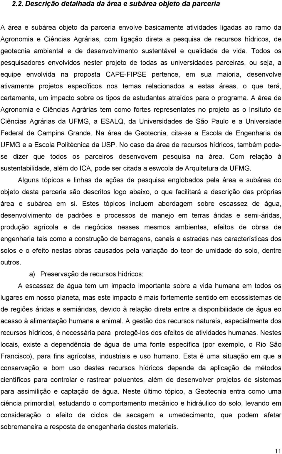 Todos os pesquisadores envolvidos nester projeto de todas as universidades parceiras, ou seja, a equipe envolvida na proposta CAPE-FIPSE pertence, em sua maioria, desenvolve ativamente projetos