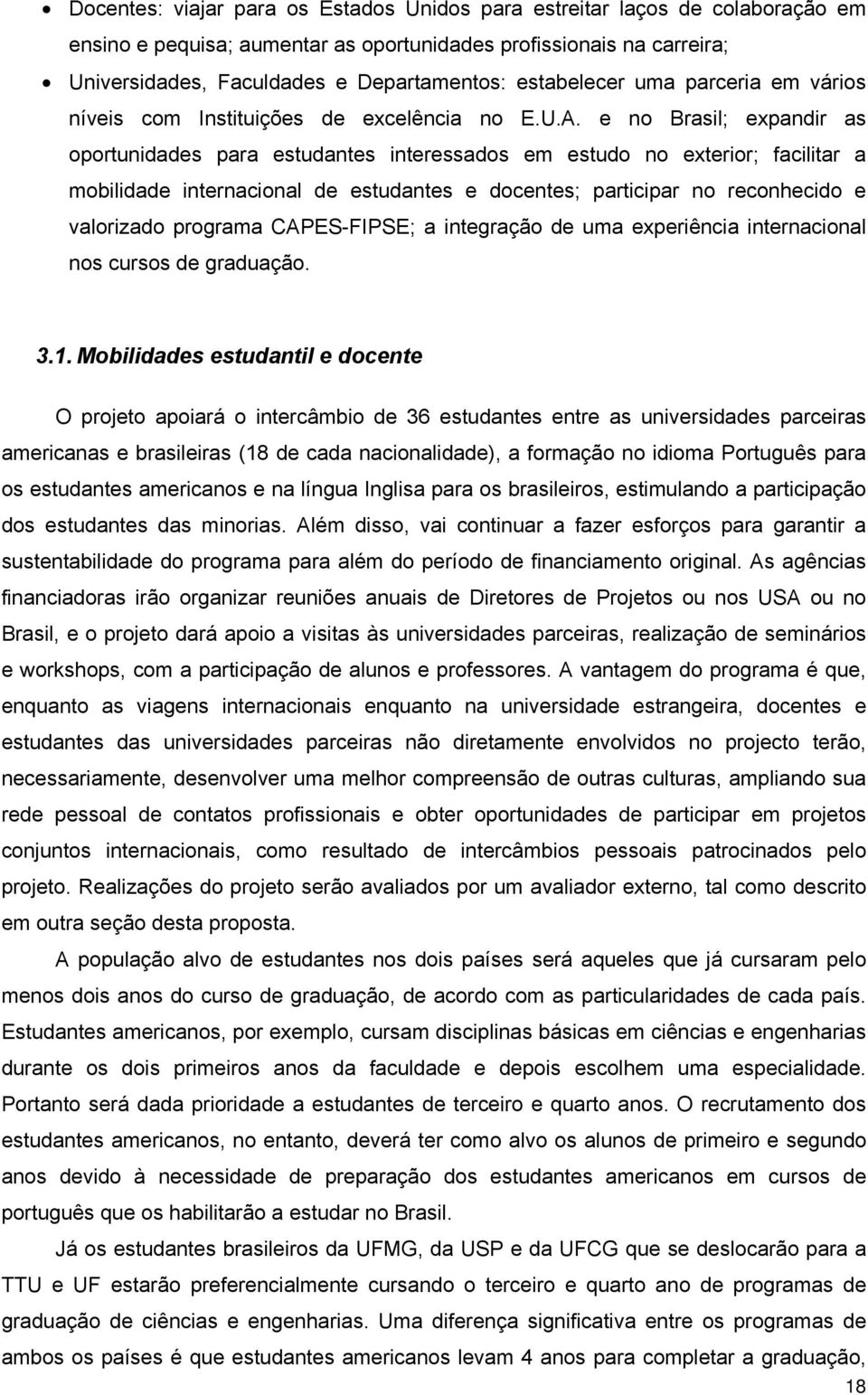 e no Brasil; expandir as oportunidades para estudantes interessados em estudo no exterior; facilitar a mobilidade internacional de estudantes e docentes; participar no reconhecido e valorizado