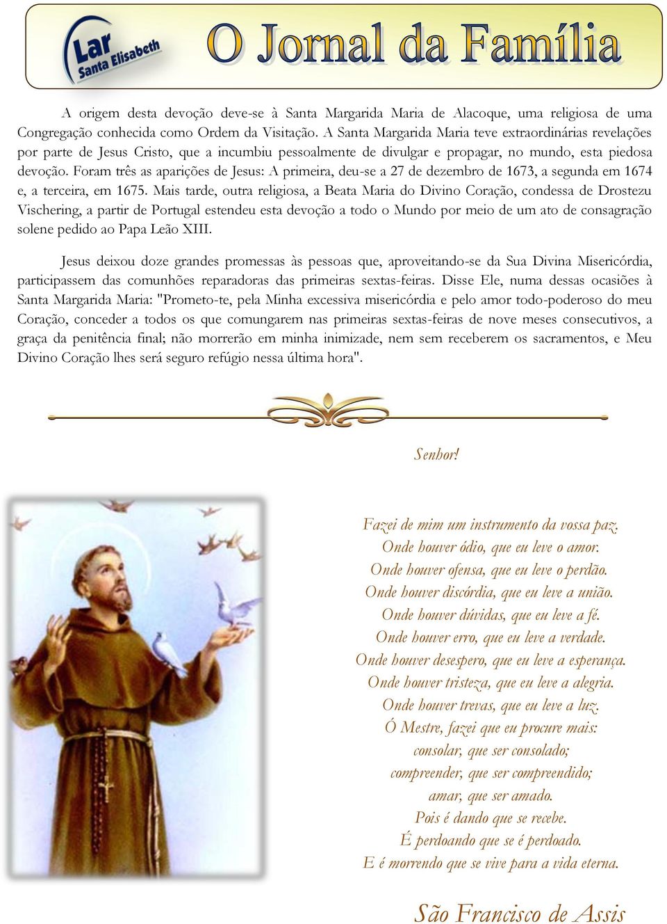 Foram três as aparições de Jesus: A primeira, deu-se a 27 de dezembro de 1673, a segunda em 1674 e, a terceira, em 1675.