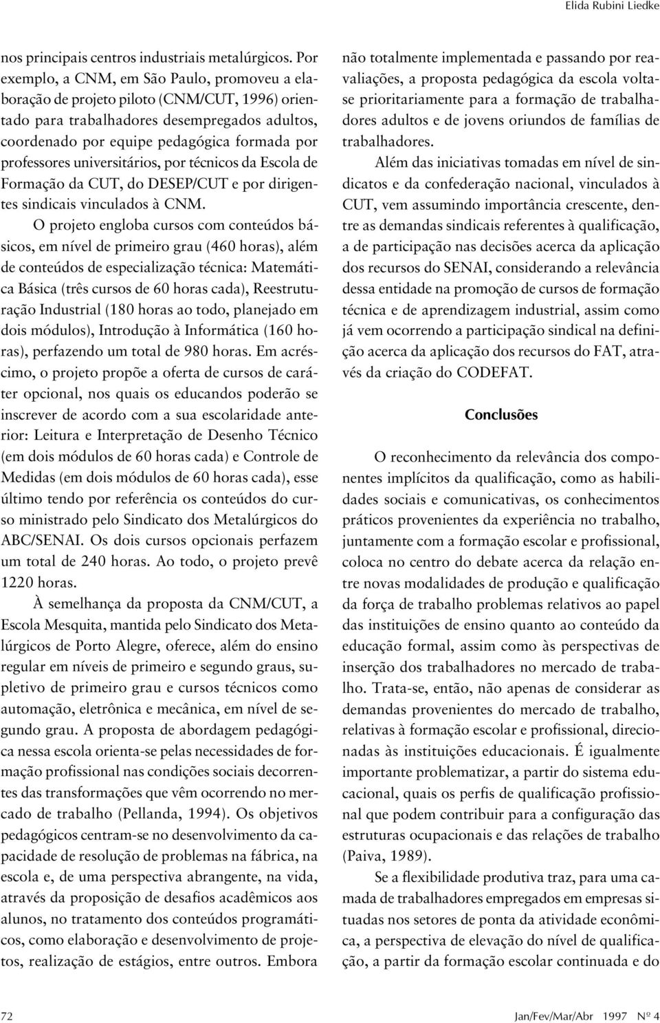 universitários, por técnicos da Escola de Formação da CUT, do DESEP/CUT e por dirigentes sindicais vinculados à CNM.